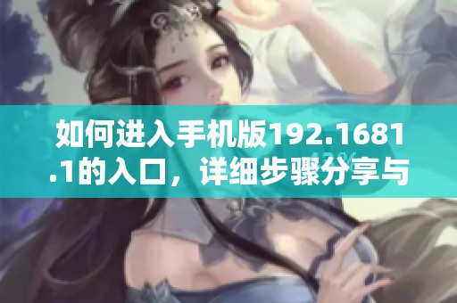 如何进入手机版192.1681.1的入口，详细步骤分享与解析