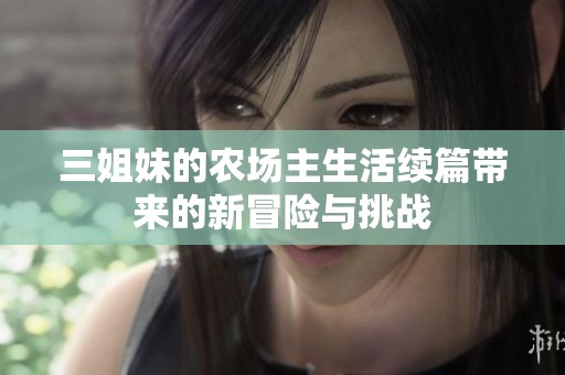 三姐妹的农场主生活续篇带来的新冒险与挑战