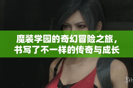 魔装学园的奇幻冒险之旅，书写了不一样的传奇与成长故事