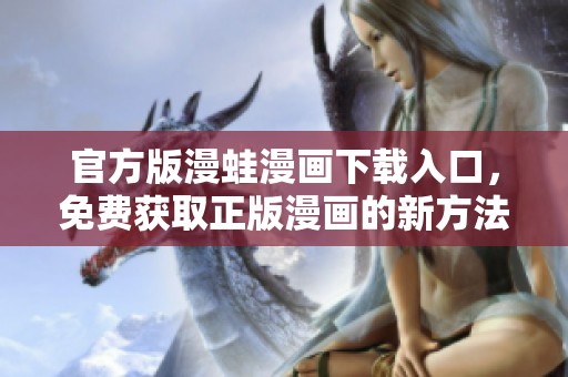 官方版漫蛙漫画下载入口，免费获取正版漫画的新方法