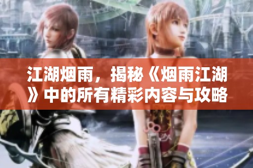 江湖烟雨，揭秘《烟雨江湖》中的所有精彩内容与攻略 Wiki