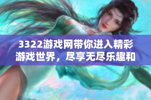 3322游戏网带你进入精彩游戏世界，尽享无尽乐趣和精彩内容！