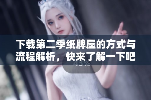 下载第二季纸牌屋的方式与流程解析，快来了解一下吧