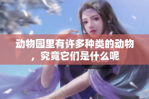 动物园里有许多种类的动物，究竟它们是什么呢