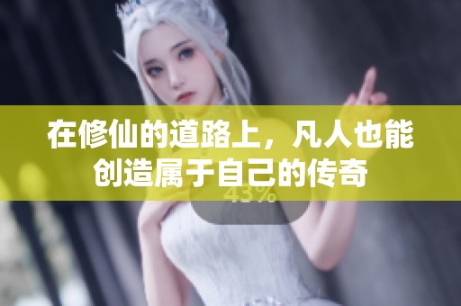 在修仙的道路上，凡人也能创造属于自己的传奇