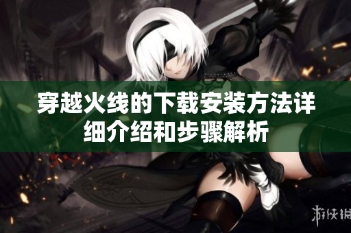 穿越火线的下载安装方法详细介绍和步骤解析