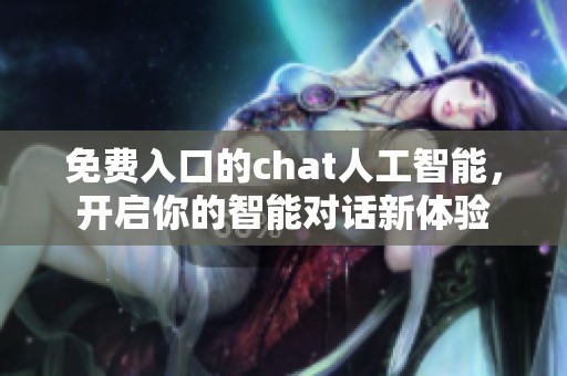 免费入口的chat人工智能，开启你的智能对话新体验