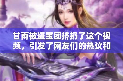 甘雨被盗宝团挤扔了这个视频，引发了网友们的热议和关注