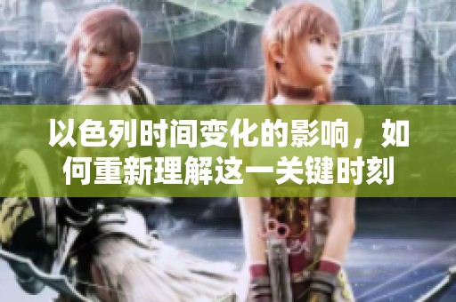 以色列时间变化的影响，如何重新理解这一关键时刻