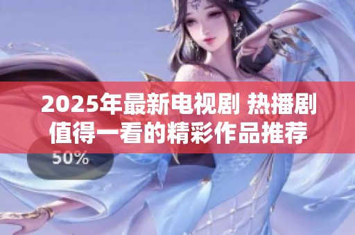 2025年最新电视剧 热播剧值得一看的精彩作品推荐