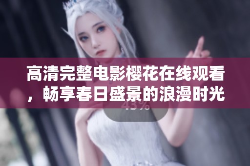 高清完整电影樱花在线观看，畅享春日盛景的浪漫时光