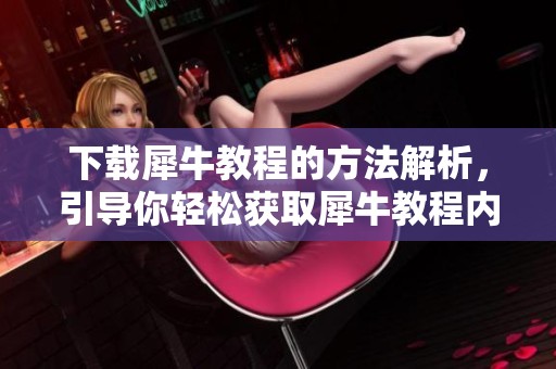 下载犀牛教程的方法解析，引导你轻松获取犀牛教程内容