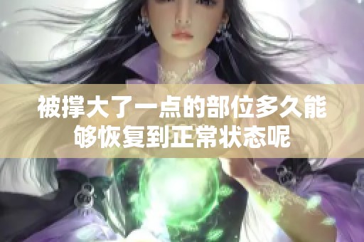被撑大了一点的部位多久能够恢复到正常状态呢