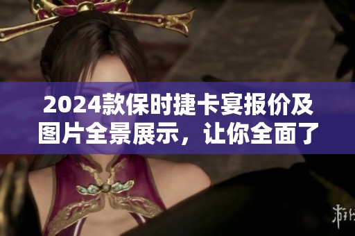 2024款保时捷卡宴报价及图片全景展示，让你全面了解新车详情