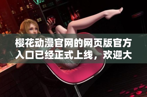 樱花动漫官网的网页版官方入口已经正式上线，欢迎大家前来体验。